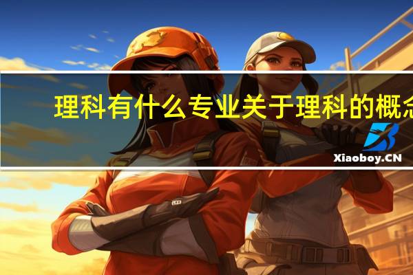 理科有什么专业 关于理科的概念