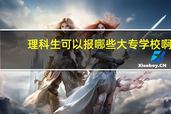 理科生可以报哪些大专学校啊