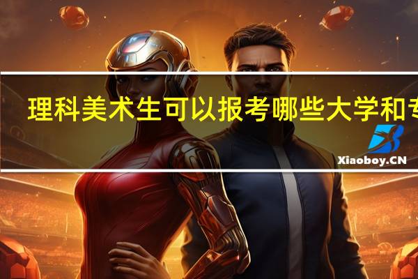 理科美术生可以报考哪些大学和专业