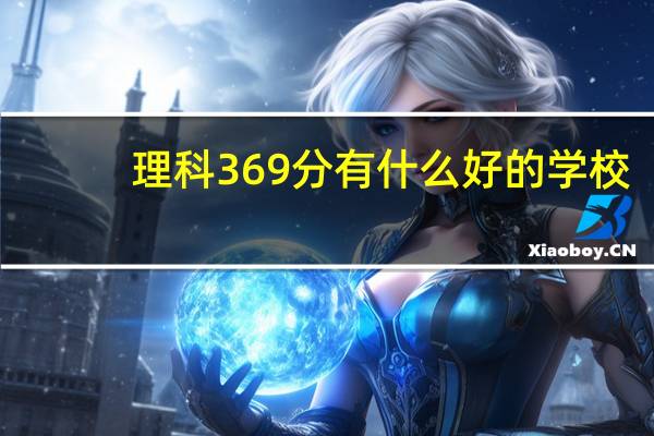 理科369分有什么好的学校