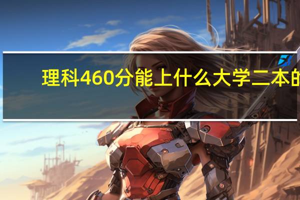 理科460分能上什么大学二本的