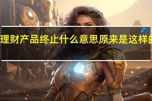 理财产品终止什么意思 原来是这样的含义