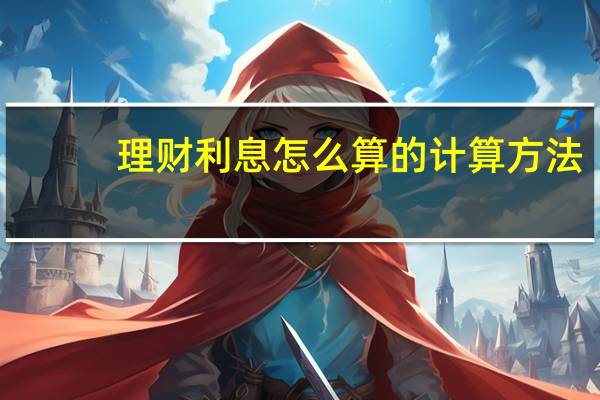 理财利息怎么算的计算方法（理财利息计算方法）