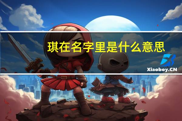 琪在名字里是什么意思