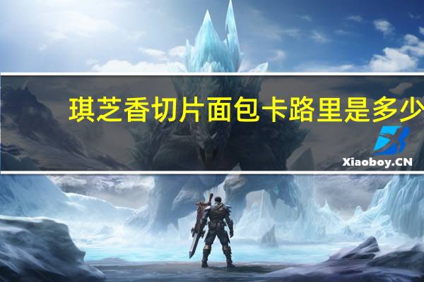 琪芝香 切片面包卡路里是多少