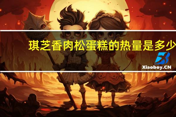 琪芝香 肉松蛋糕的热量是多少