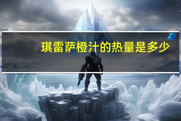 琪雷萨 橙汁的热量是多少
