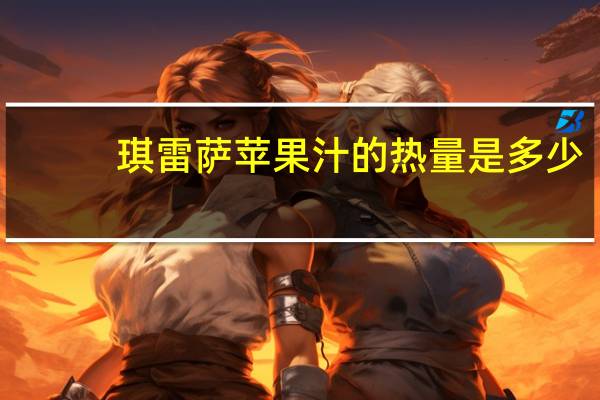 琪雷萨 苹果汁的热量是多少