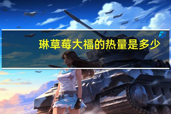 琳 草莓大福的热量是多少