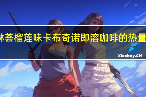 琳荟 榴莲味卡布奇诺即溶咖啡的热量是多少