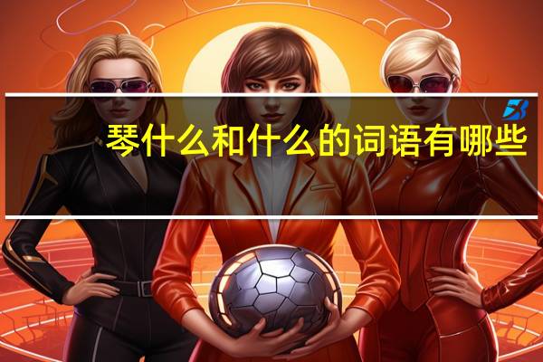 琴什么和什么的词语有哪些?