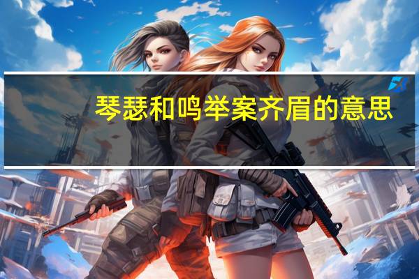 琴瑟和鸣举案齐眉的意思（举案齐眉的意思）