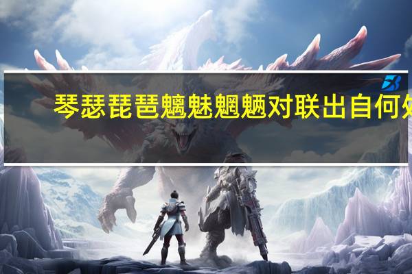 琴瑟琵琶魑魅魍魉对联出自何处（琴瑟琵琶）