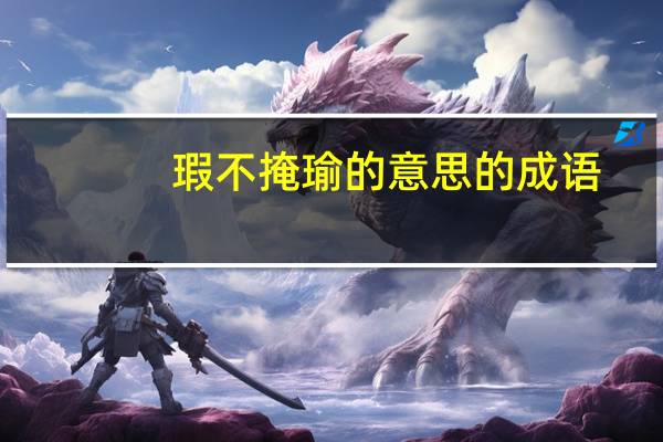 瑕不掩瑜的意思的成语（瑕不掩瑜的意思）