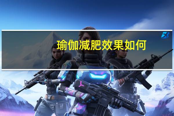 瑜伽减肥效果如何（瑜伽如何减肥）
