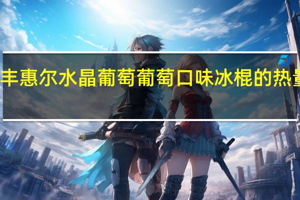 瑞丰惠尔 水晶葡萄 葡萄口味冰棍的热量是多少