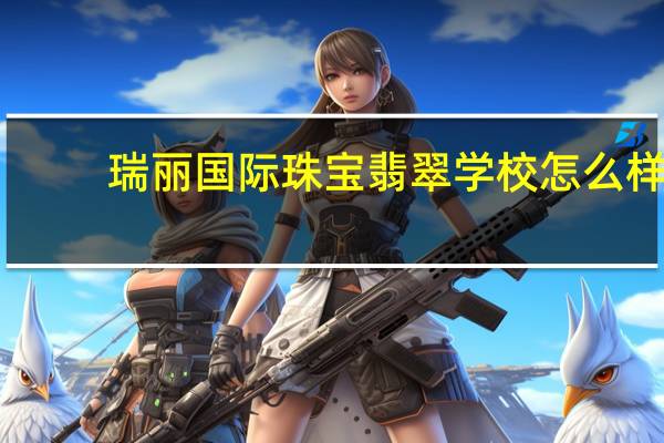 瑞丽国际珠宝翡翠学校怎么样