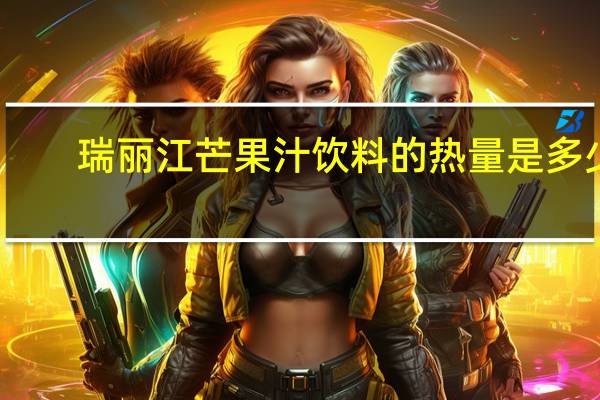 瑞丽江 芒果汁饮料的热量是多少