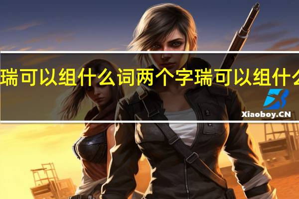 瑞可以组什么词两个字 瑞可以组什么词语