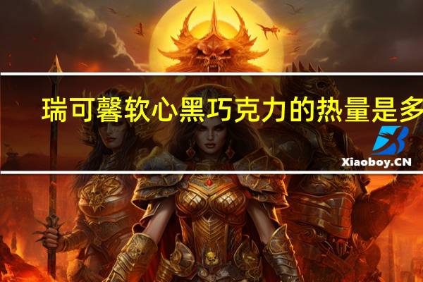 瑞可馨 软心黑巧克力的热量是多少