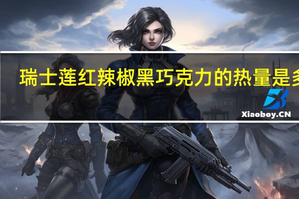 瑞士莲 红辣椒黑巧克力的热量是多少