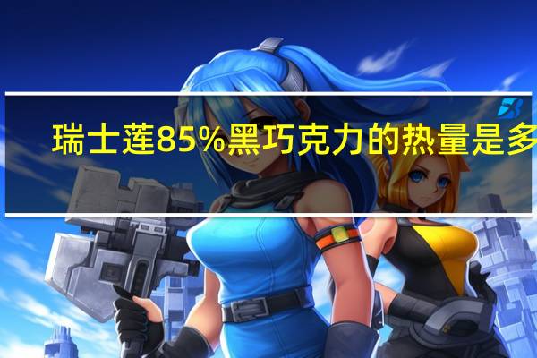 瑞士莲 85%黑巧克力的热量是多少