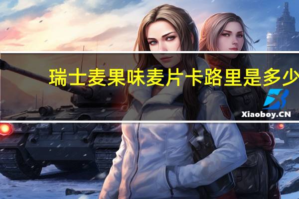 瑞士麦 果味麦片卡路里是多少