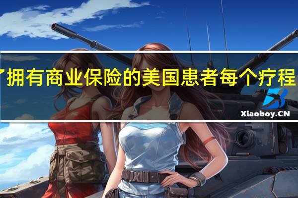 瑞德西韦价格定了 拥有商业保险的美国患者每个疗程的治疗费用为3120美元