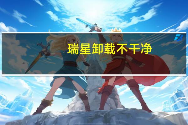 瑞星卸载不干净（为什么瑞星删不掉）