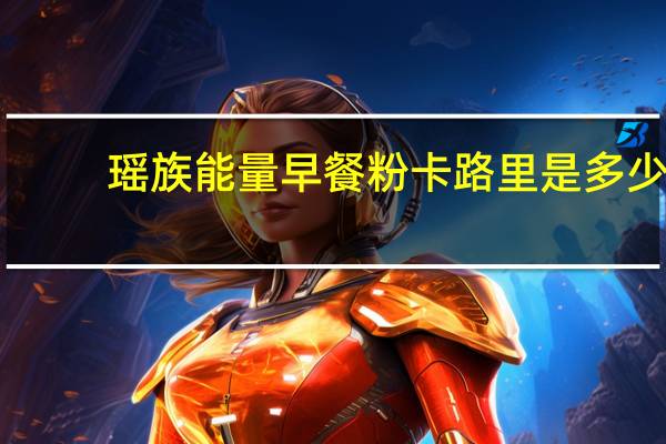 瑶族 能量早餐粉卡路里是多少