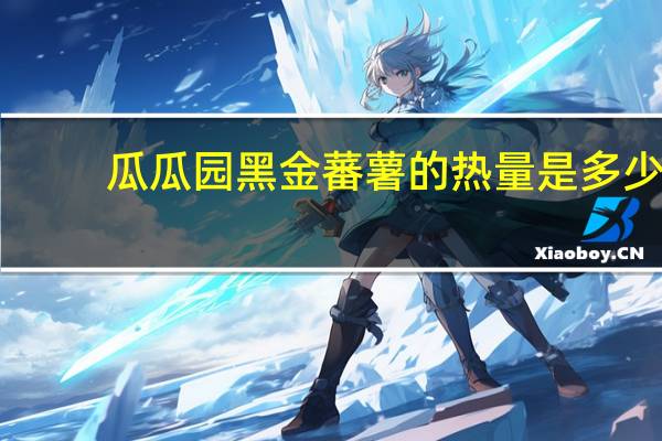 瓜瓜园 黑金蕃薯的热量是多少