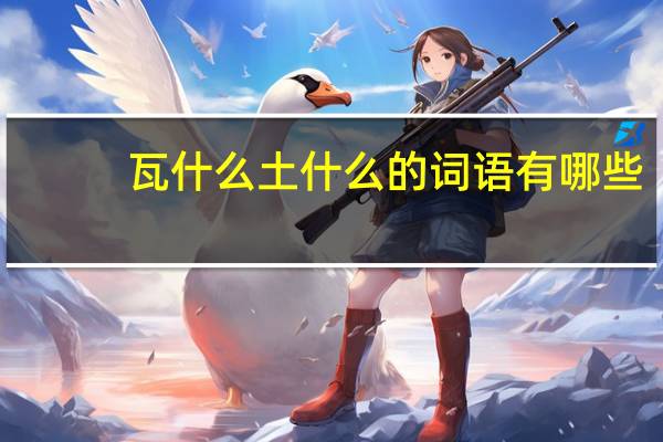 瓦什么土什么的词语有哪些?