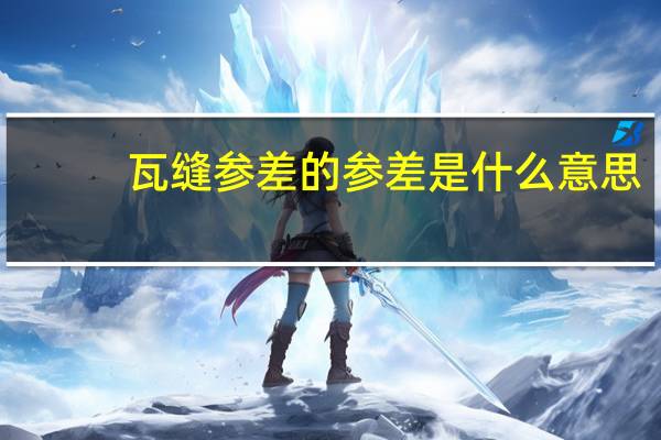 瓦缝参差的参差是什么意思