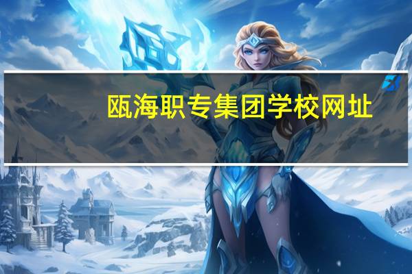 瓯海职专集团学校网址（瓯海职专官网）