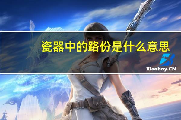 瓷器中的路份是什么意思