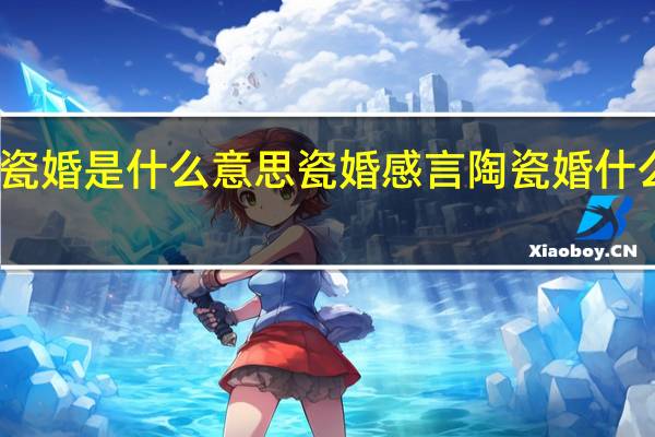 瓷婚是什么意思瓷婚感言 陶瓷婚什么意思