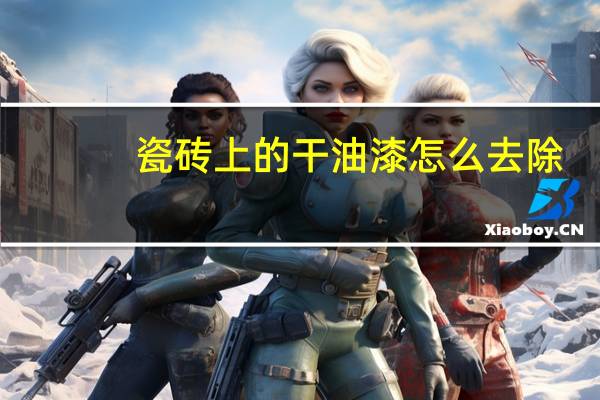 瓷砖上的干油漆怎么去除