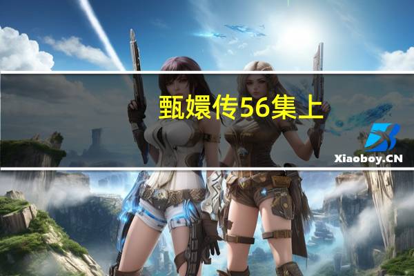 甄嬛传56集上（甄嬛传56集）