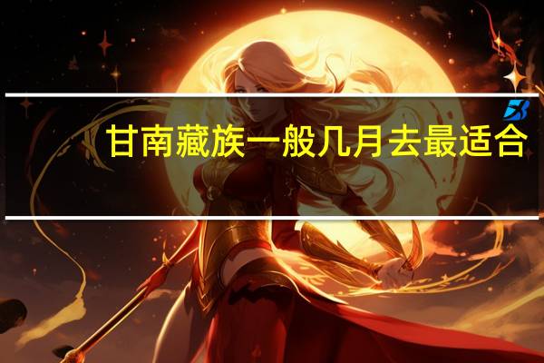 甘南藏族一般几月去最适合