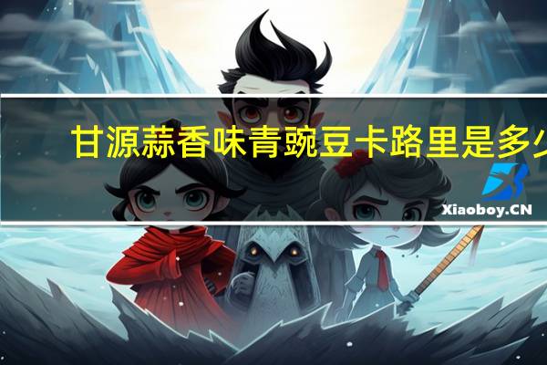 甘源 蒜香味青豌豆卡路里是多少