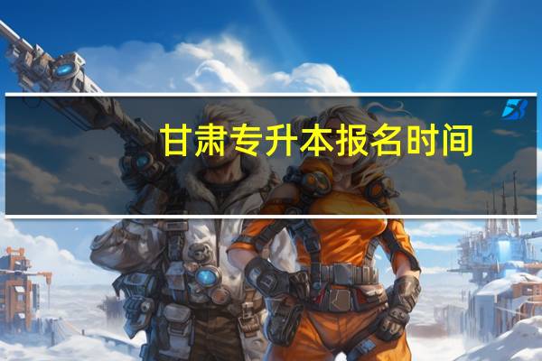 甘肃专升本报名时间