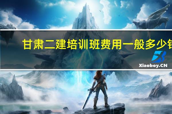 甘肃二建培训班费用一般多少钱