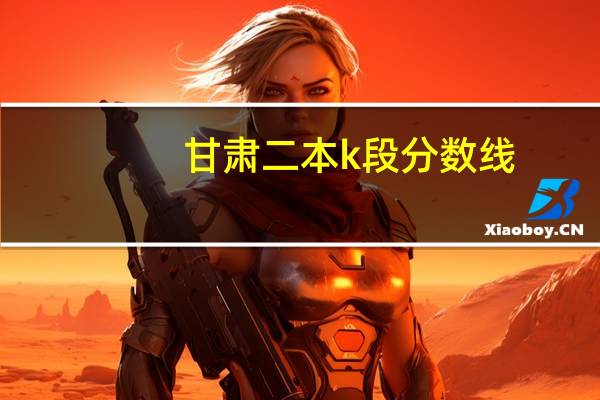 甘肃二本k段分数线