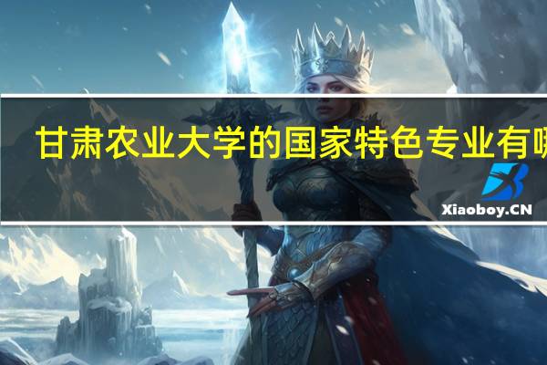甘肃农业大学的国家特色专业有哪些