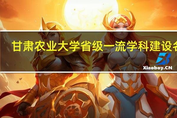 甘肃农业大学省级一流学科建设名单