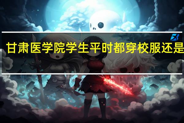 甘肃医学院学生平时都穿校服还是便衣