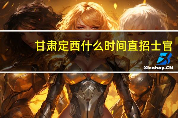 甘肃定西什么时间直招士官