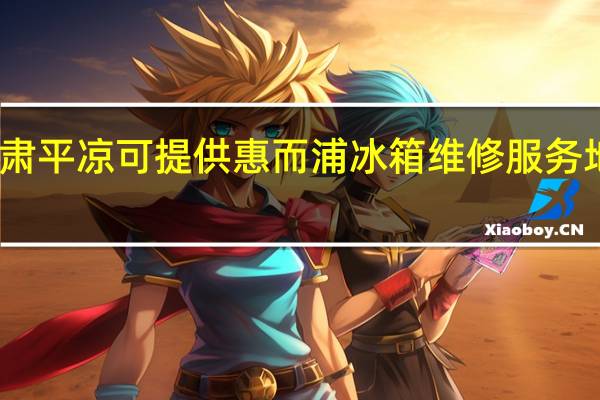 甘肃平凉可提供惠而浦冰箱维修服务地址在哪