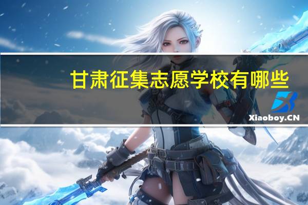 甘肃征集志愿学校有哪些