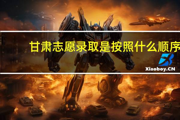 甘肃志愿录取是按照什么顺序